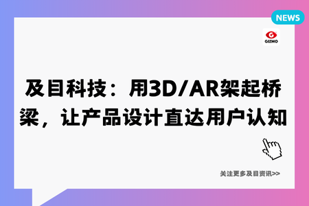 及目科技:用3D/AR架起桥梁,让产品设计直达用户认知
