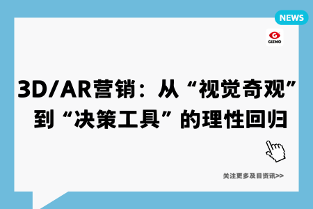 3D/AR营销:从“视觉奇观”到“决策工具”的理性回归