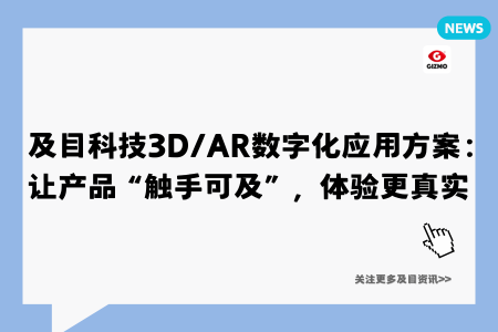 及目科技3D/AR数字化应用方案:让产品“触手可及”,体验更真实
