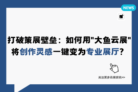 打破策展壁垒:如何用"大鱼云展"将创作灵感一键变为专业展厅?