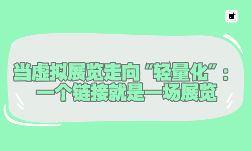 当虚拟展览走向“轻量化”:一个链接就是一场展览