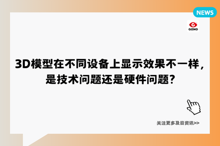 3D模型在不同设备上显示效果不一样，是技术问题还是硬件问题？