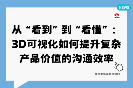从“看到”到“看懂”：3D可视化如何提升复杂产品价值的沟通效率