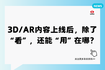 3D/AR内容上线后，除了“看”，还能“用”在哪？