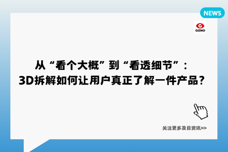 从“看个大概”到“看透细节”：3D拆解如何让用户真正了解一件产品？