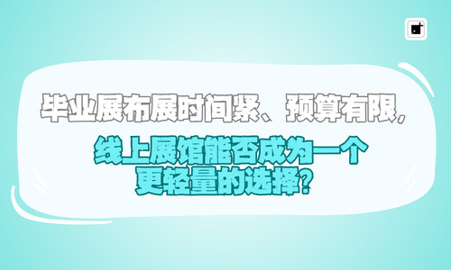 毕业展布展时间紧、预算有限，线上展馆能否成为一个更轻量的选择？